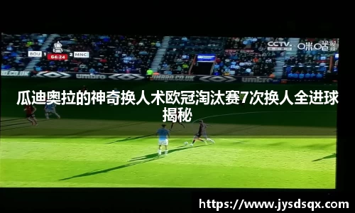 瓜迪奥拉的神奇换人术欧冠淘汰赛7次换人全进球揭秘