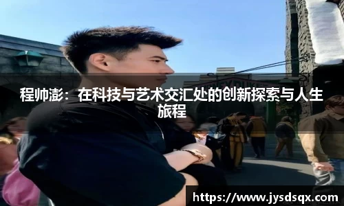 程帅澎：在科技与艺术交汇处的创新探索与人生旅程